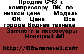 Продам СЧЗ к компрессору 2ОК1 по низкой цене!!! › Модель ­ 2ОК1 › Цена ­ 100 - Все города Водная техника » Запчасти и аксессуары   . Ненецкий АО